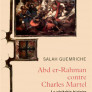Abd er-Rahman contre Charles Martel. La véritable histoire de la bataille de Poitiers