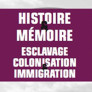 Histoire & mémoire : Esclavage, colonisation et immigration